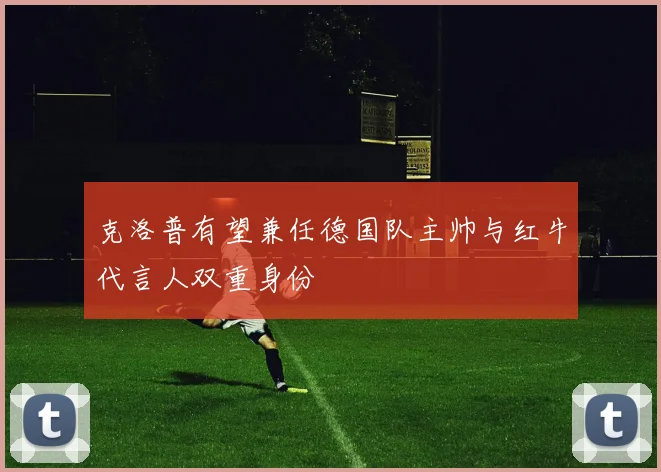 克洛普有望兼任德国队主帅与红牛代言人双重身份